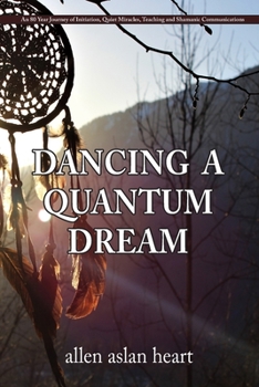Paperback Dancing a Quantum Dream: An 80 Year Journey of Initiation, Quiet Miracles, Teaching and Shamanic Communications Book