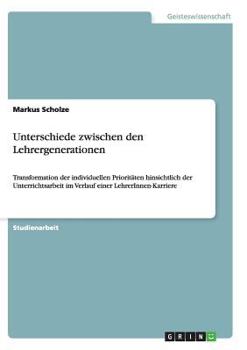 Paperback Unterschiede zwischen den Lehrergenerationen: Transformation der individuellen Prioritäten hinsichtlich der Unterrichtsarbeit im Verlauf einer LehrerI [German] Book