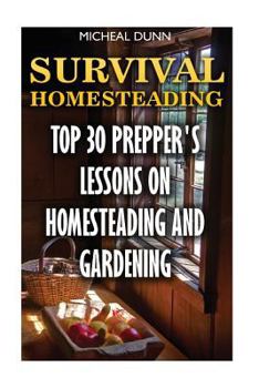 Survival Homesteading: Top 30 Prepper's Lessons on Homesteading and Gardening
