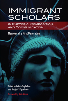 Paperback Immigrant Scholars in Rhetoric, Composition, and Communication: Memoirs of a First Generation Book