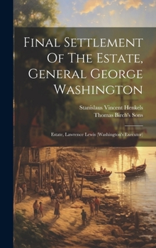 Hardcover Final Settlement Of The Estate, General George Washington: Estate, Lawrence Lewis (washington's Executor) Book