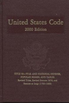 United States Code, 2000, V. 27: Title 50, War and National Defense, Popular Names, and Tables, Revised Titles, Revised Statutes 1878, and Statutes at Large (1789-1899) (United States Code)