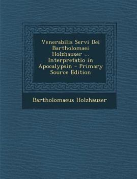 Venerabilis Servi Dei Bartholomaei Holzhauser ... Interpretatio in Apocalypsin
