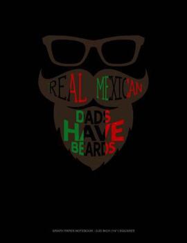 Paperback Real Mexican Dads Have Beards: Graph Paper Notebook - 0.25 Inch (1/4) Squares Book