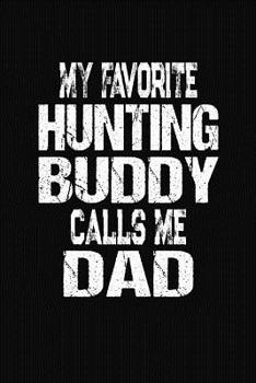 Paperback My Favorite Hunting Buddy Calls Me Dad: Hunter Log Book Gift Book