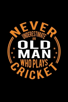 Paperback Never Underestimate An Old Man Who Plays Cricket: Lined Journal, 120 Pages, 6x9 Sizes, Funny Cricket Player Notebook Gift For Grandpa Who Loves Cricke Book