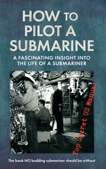 Paperback How to Pilot a Submarine: A Fascinating Insight Into the Life of a Submariner: Top Secret US Manual Book