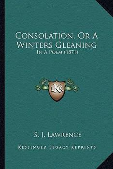 Consolation, Or A Winters Gleaning: In A Poem