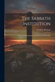 Paperback The Sabbath Institution: Traced and Defended; in the History and Changes Book