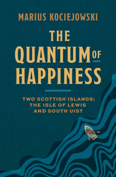 Paperback The Quantum of Happiness: Two Scottish Islands: The Isle of Lewis and South Uist Book