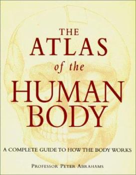 Hardcover The Atlas of the Human Body: A Complete Guide to How the Body Works Book