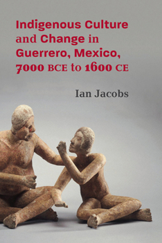Hardcover Indigenous Culture and Change in Guerrero, Mexico, 7000 Bce to 1600 CE Book