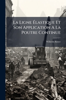 Paperback La Ligne Ãlastique Et Son Application A La Poutre Continue [French] Book