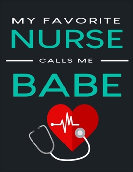 Paperback My favorite nurse calls me babe: Nurse Journal Nursing Students Notebook Gift for Nurses 8.5x11 inches Book