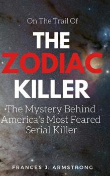 Paperback The Zodiac Killer: The Mystery Behind America's Most Feared Serial Killer Book