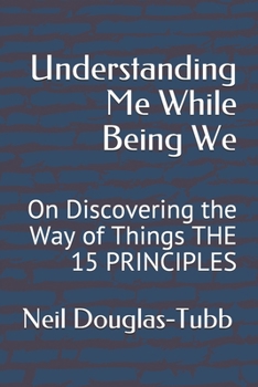 Paperback Understanding Me While Being We: On Discovering the Way of Things THE 15 PRINCIPLES Book