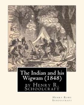 Paperback The Indian and his Wigwam (1848) by Henry R. Schoolcraft Book