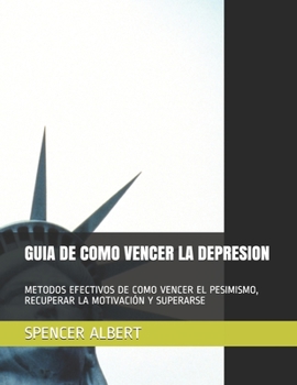 GUIA DE COMO VENCER LA DEPRESION: METODOS EFECTIVOS DE COMO VENCER EL PESIMISMO, RECUPERAR LA MOTIVACIÓN Y SUPERARSE