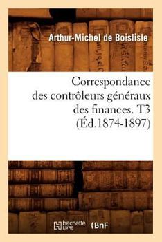 Paperback Correspondance Des Contrôleurs Généraux Des Finances. T3 (Éd.1874-1897) [French] Book