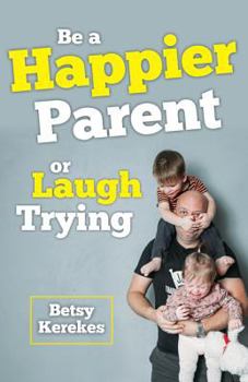 Paperback Be a Happier Parent or Laugh Trying Book