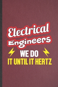 Electrical Engineers We Do It Until It Hertz: Funny Blank Lined Notebook/ Journal For Electrical Engineering, Future Mechanical Engineer, ... Birthday Gift Idea Classic 6x9 110 Pages