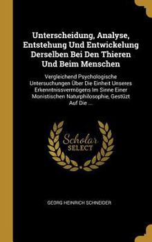 Unterscheidung, Analyse, Entstehung Und Entwickelung Derselben Bei Den Thieren Und Beim Menschen: Vergleichend Psychologische Untersuchungen �ber Die Einheit Unseres Erkenntnissverm�gens Im Sinne Eine