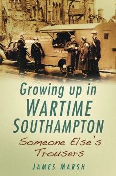 Paperback Growing Up in Wartime Southampton: Someone Else's Trousers Book