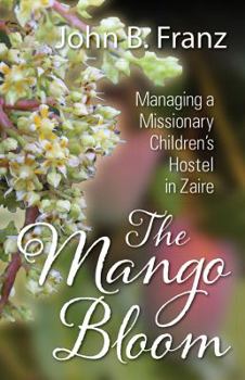 Paperback The Mango Bloom: Managing a Missionary Children's Hostel in Zaire Book