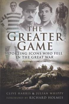 GREATER GAME, THE: Sporting Icons Who Fell in The Great War