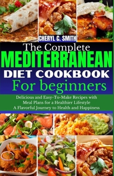Paperback The complete Mediterranean diet cookbook for beginners: A Flavorful Journey to Health and Happiness Book