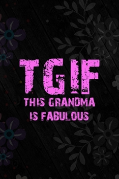 TGIF This Grandma Is Fabulous: All Purpose 6x9 Blank Lined Notebook Journal Way Better Than A Card Trendy Unique Gift Vintage Flowers and Wood Gandparents