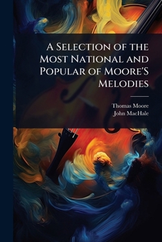 A Selection of the Most National and Popular of Moore'S Melodies (Irish Edition)