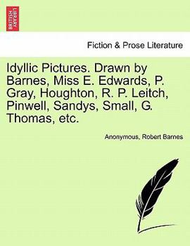 Paperback Idyllic Pictures. Drawn by Barnes, Miss E. Edwards, P. Gray, Houghton, R. P. Leitch, Pinwell, Sandys, Small, G. Thomas, Etc. Book