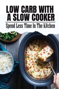 Paperback Low Carb With A Slow Cooker: Spend Less Time In The Kitchen Book