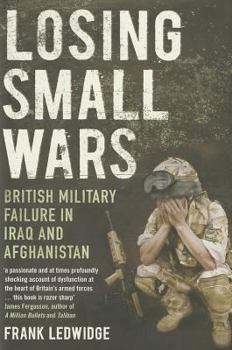 Hardcover Losing Small Wars: British Military Failure in Iraq and Afghanistan Book