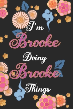 Paperback I'm Brooke Doing Brooke C1Things Notebook Birthday Gift: Personalized Name Journal Writing Notebook For Girls and Women, 100 Pages, 6x9, Soft Cover, M Book