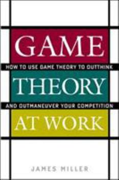 Hardcover Game Theory at Work: How to Use Game Theory to Outthink and Outmaneuver Your Competition Book