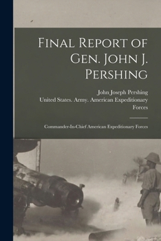 Paperback Final Report of Gen. John J. Pershing: Commander-In-Chief American Expeditionary Forces Book