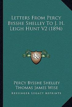 Paperback Letters From Percy Bysshe Shelley To J. H. Leigh Hunt V2 (1894) Book