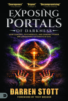 Exposing Portals of Darkness: How Sorcery, Psychedelics, and Demonic Power Are Unleashing Ancient Gateways of Evil