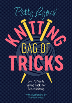 Paperback Patty Lyons' Knitting Bag of Tricks: Over 70 Sanity Saving Hacks for Better Knitting Book