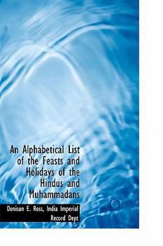 An Alphabetical List of the Feasts and Holidays of the Hindus and Muhammadans