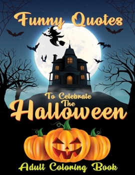 Funny Quotes To Celebrate The Halloween: Halloween Quotes Coloring Book, Adult Coloring Book with Fun, Easy, and Relaxing Coloring Pages
