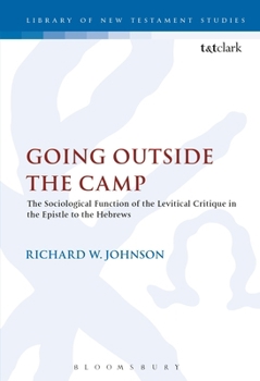 Going Outside the Camp: The Sociological Function of the Levitical Critique in the Epistle to the Hebrews (Journal for the Study of the New Testament Supplement)