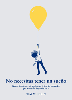No necesitas tener un sueño: Nueve elecciones de vida que te harán entender que no todo depende de ti (Spanish Edition)