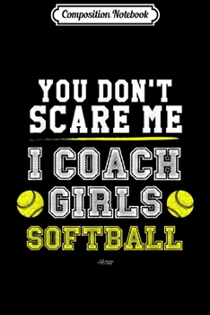 Paperback Composition Notebook: Mens Funny Softball Coach You Don't Scare Me I Coach Girls Journal/Notebook Blank Lined Ruled 6x9 100 Pages Book