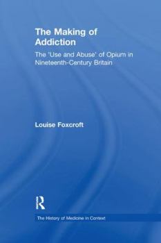 Paperback The Making of Addiction: The 'Use and Abuse' of Opium in Nineteenth-Century Britain Book