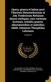 Hardcover Opera, Graeca Et Latine; Post Tiberium Hemsterhusium Et Joh. Fredericum Reitzium Denuo Castigata, Cum Varietate Lectionis, Scholiis Graecis, Adnotatio [Latin] Book