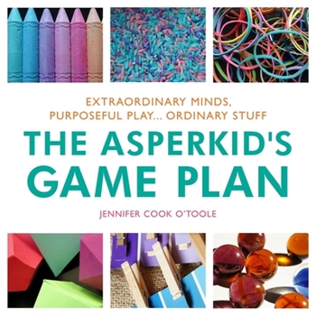 Hardcover The Asperkid's Game Plan: Extraordinary Minds, Purposeful Play... Ordinary Stuff Book