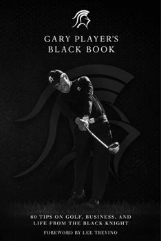 Hardcover Gary Player's Black Book: 60 Tips on Golf, Business, and Life from the Black Knight Book